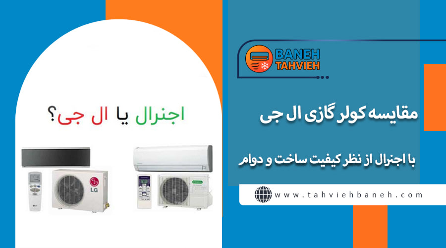 مقایسه کولر گازی ال جی با اجنرال از نظر کیفیت ساخت و دوام